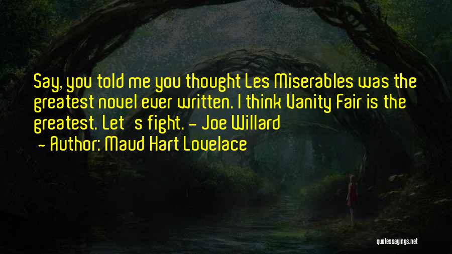 Maud Hart Lovelace Quotes: Say, You Told Me You Thought Les Miserables Was The Greatest Novel Ever Written. I Think Vanity Fair Is The