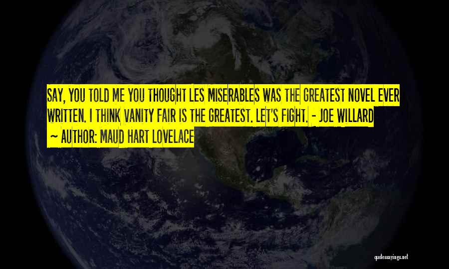 Maud Hart Lovelace Quotes: Say, You Told Me You Thought Les Miserables Was The Greatest Novel Ever Written. I Think Vanity Fair Is The