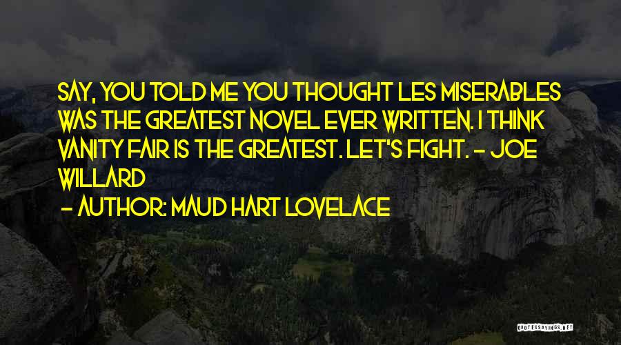 Maud Hart Lovelace Quotes: Say, You Told Me You Thought Les Miserables Was The Greatest Novel Ever Written. I Think Vanity Fair Is The