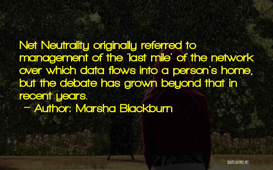 Marsha Blackburn Quotes: Net Neutrality Originally Referred To Management Of The 'last Mile' Of The Network Over Which Data Flows Into A Person's