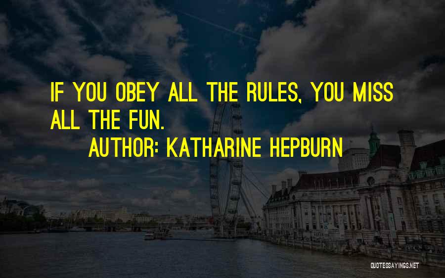 Katharine Hepburn Quotes: If You Obey All The Rules, You Miss All The Fun.