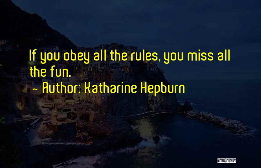 Katharine Hepburn Quotes: If You Obey All The Rules, You Miss All The Fun.
