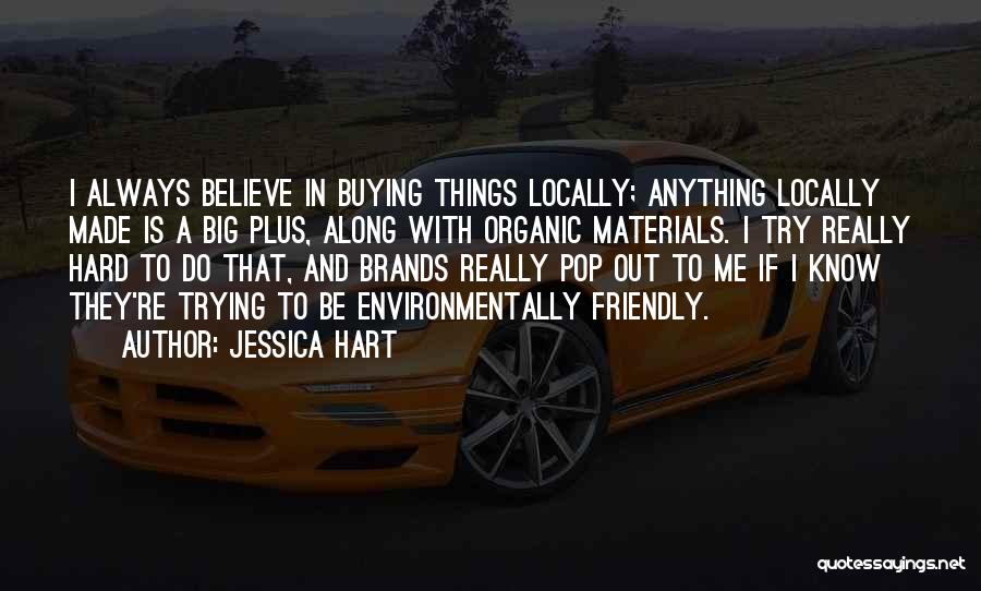 Jessica Hart Quotes: I Always Believe In Buying Things Locally; Anything Locally Made Is A Big Plus, Along With Organic Materials. I Try