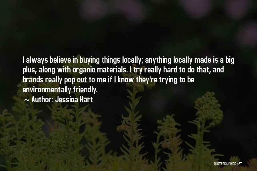 Jessica Hart Quotes: I Always Believe In Buying Things Locally; Anything Locally Made Is A Big Plus, Along With Organic Materials. I Try