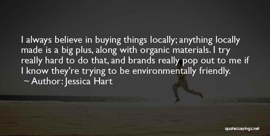 Jessica Hart Quotes: I Always Believe In Buying Things Locally; Anything Locally Made Is A Big Plus, Along With Organic Materials. I Try