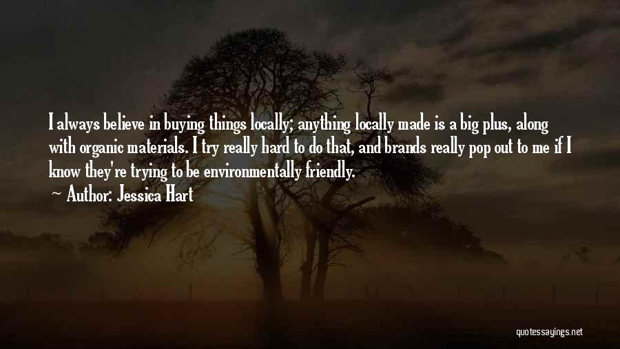 Jessica Hart Quotes: I Always Believe In Buying Things Locally; Anything Locally Made Is A Big Plus, Along With Organic Materials. I Try