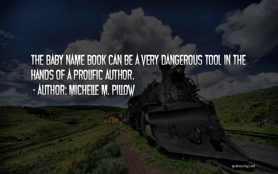 Michelle M. Pillow Quotes: The Baby Name Book Can Be A Very Dangerous Tool In The Hands Of A Prolific Author.