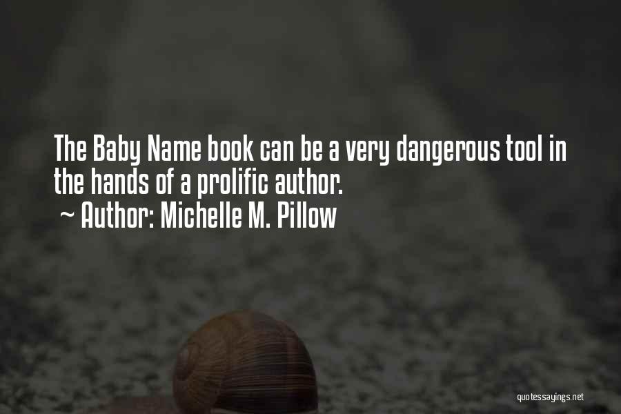 Michelle M. Pillow Quotes: The Baby Name Book Can Be A Very Dangerous Tool In The Hands Of A Prolific Author.