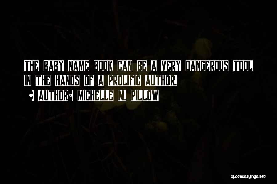 Michelle M. Pillow Quotes: The Baby Name Book Can Be A Very Dangerous Tool In The Hands Of A Prolific Author.