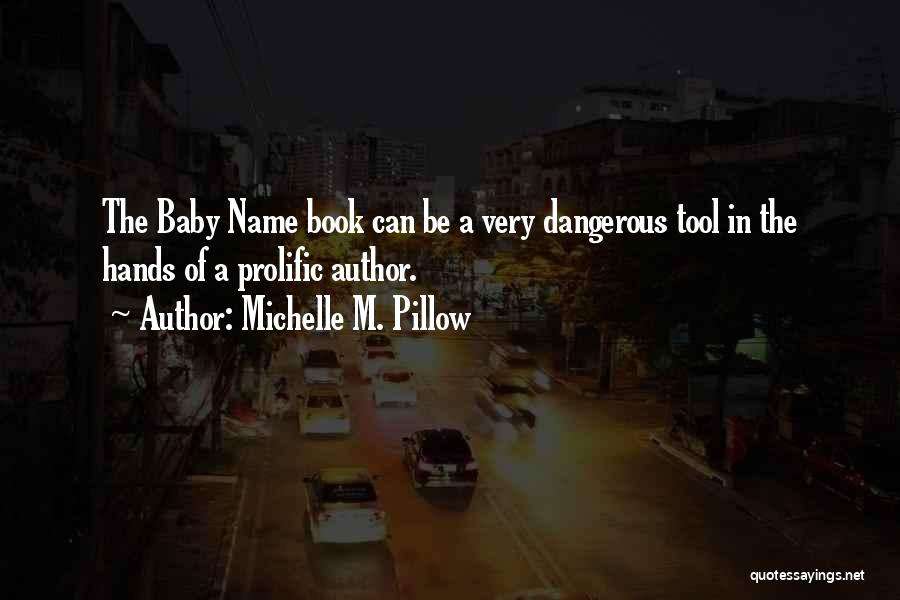 Michelle M. Pillow Quotes: The Baby Name Book Can Be A Very Dangerous Tool In The Hands Of A Prolific Author.