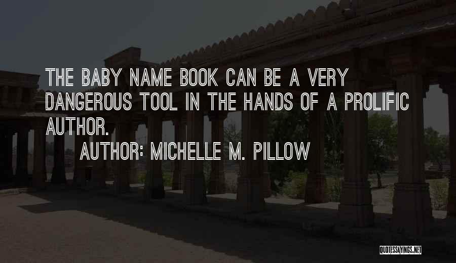 Michelle M. Pillow Quotes: The Baby Name Book Can Be A Very Dangerous Tool In The Hands Of A Prolific Author.