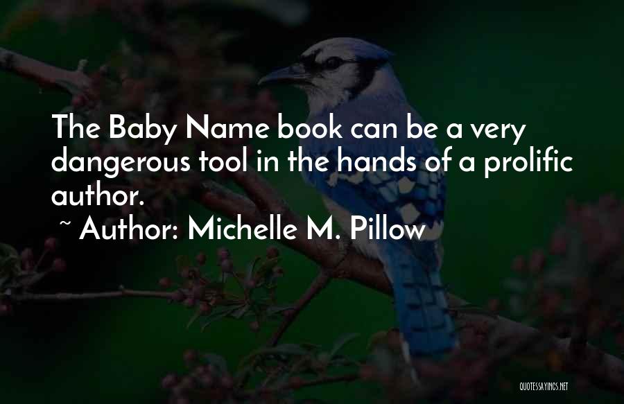 Michelle M. Pillow Quotes: The Baby Name Book Can Be A Very Dangerous Tool In The Hands Of A Prolific Author.