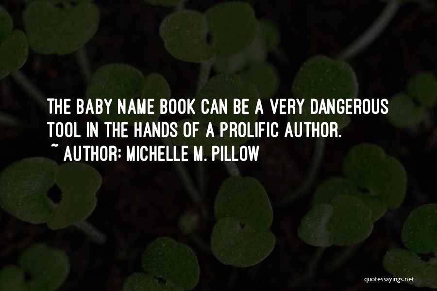 Michelle M. Pillow Quotes: The Baby Name Book Can Be A Very Dangerous Tool In The Hands Of A Prolific Author.