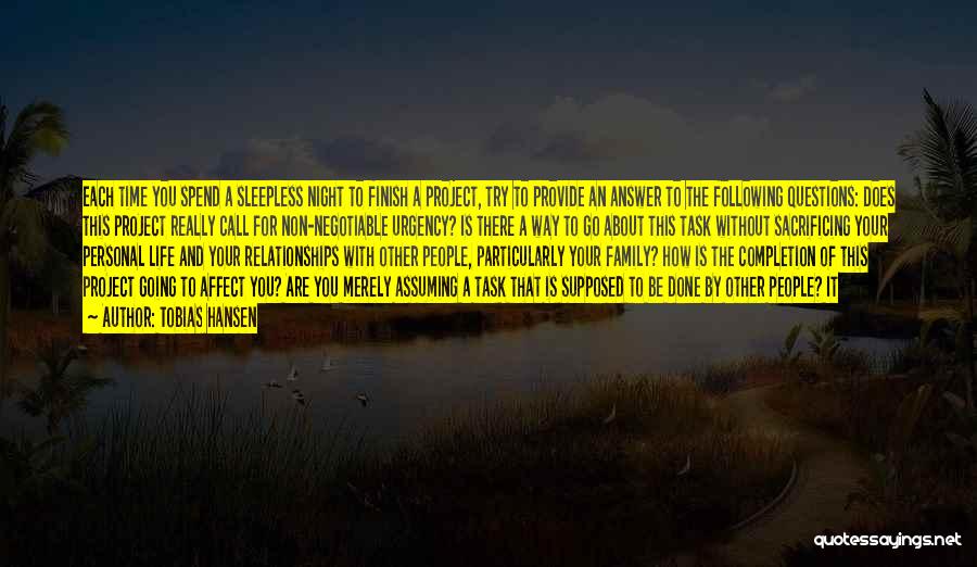 Tobias Hansen Quotes: Each Time You Spend A Sleepless Night To Finish A Project, Try To Provide An Answer To The Following Questions: