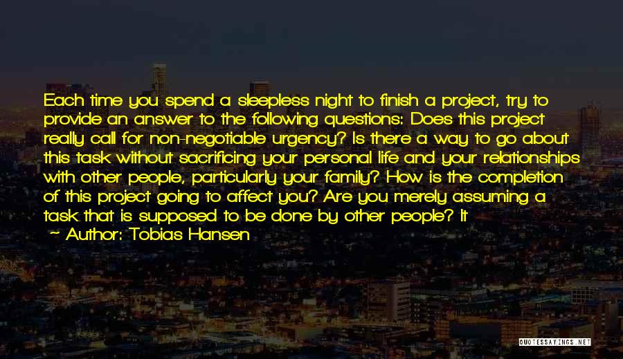 Tobias Hansen Quotes: Each Time You Spend A Sleepless Night To Finish A Project, Try To Provide An Answer To The Following Questions: