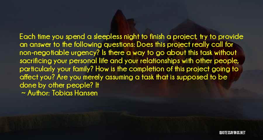 Tobias Hansen Quotes: Each Time You Spend A Sleepless Night To Finish A Project, Try To Provide An Answer To The Following Questions: