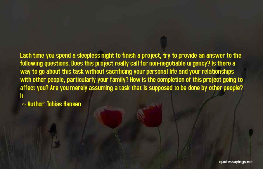 Tobias Hansen Quotes: Each Time You Spend A Sleepless Night To Finish A Project, Try To Provide An Answer To The Following Questions: