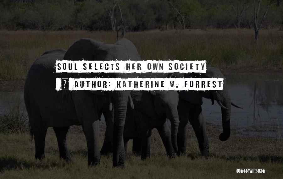 Katherine V. Forrest Quotes: Soul Selects Her Own Society