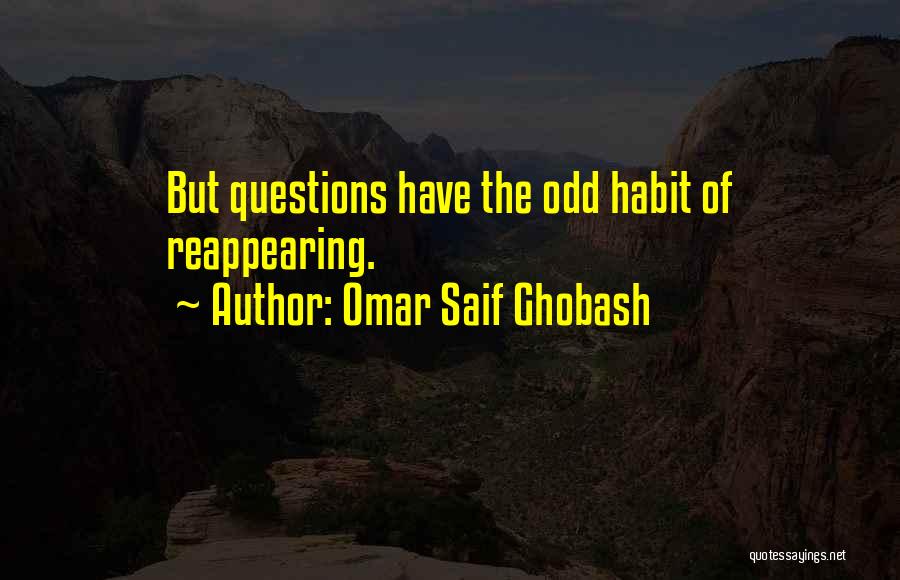 Omar Saif Ghobash Quotes: But Questions Have The Odd Habit Of Reappearing.