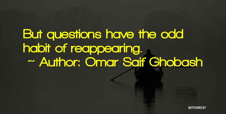 Omar Saif Ghobash Quotes: But Questions Have The Odd Habit Of Reappearing.