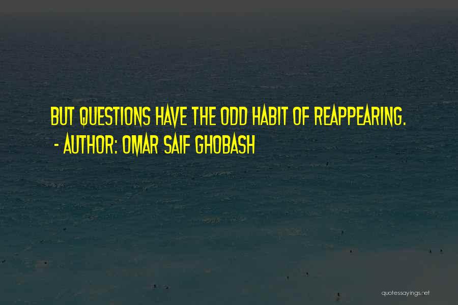 Omar Saif Ghobash Quotes: But Questions Have The Odd Habit Of Reappearing.