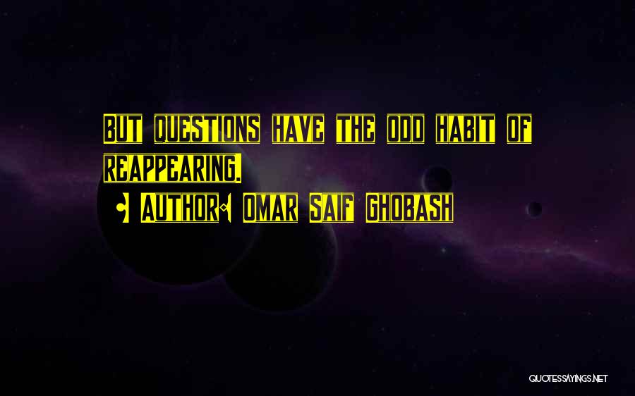 Omar Saif Ghobash Quotes: But Questions Have The Odd Habit Of Reappearing.