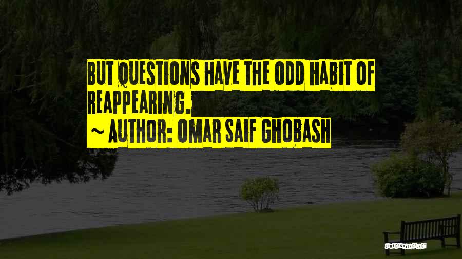 Omar Saif Ghobash Quotes: But Questions Have The Odd Habit Of Reappearing.