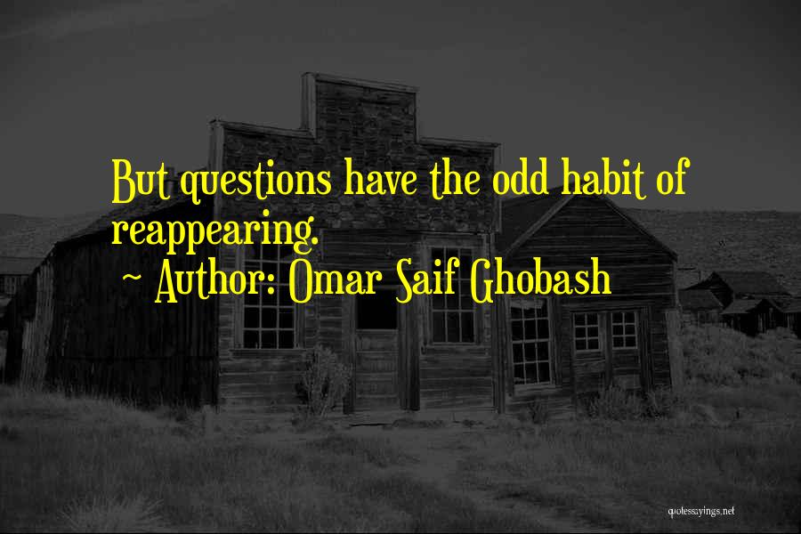 Omar Saif Ghobash Quotes: But Questions Have The Odd Habit Of Reappearing.