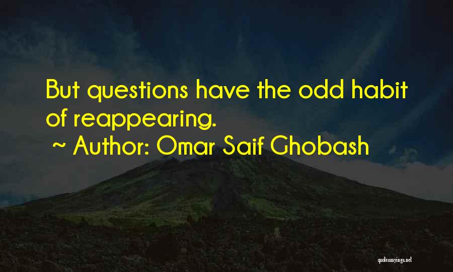 Omar Saif Ghobash Quotes: But Questions Have The Odd Habit Of Reappearing.