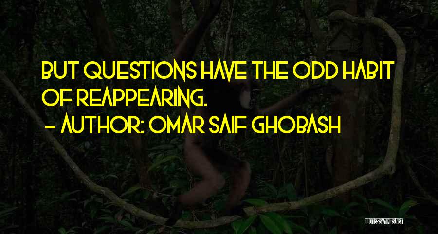 Omar Saif Ghobash Quotes: But Questions Have The Odd Habit Of Reappearing.