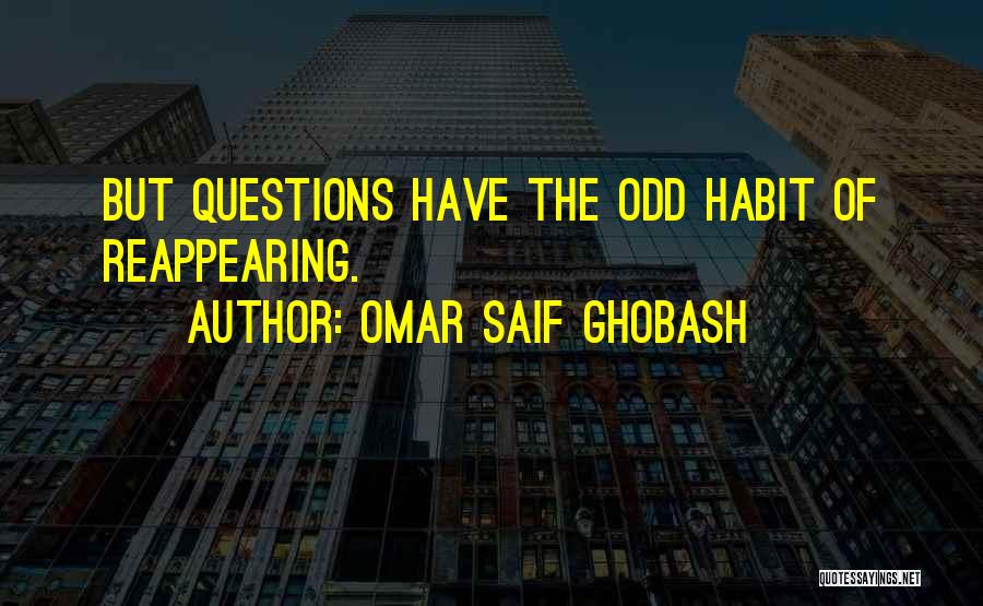 Omar Saif Ghobash Quotes: But Questions Have The Odd Habit Of Reappearing.