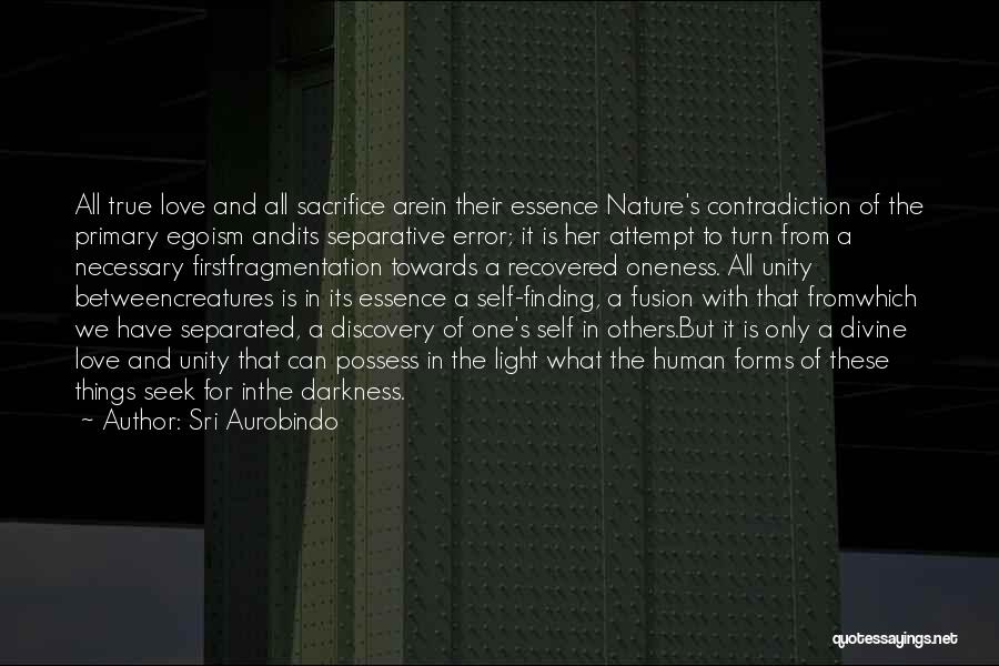 Sri Aurobindo Quotes: All True Love And All Sacrifice Arein Their Essence Nature's Contradiction Of The Primary Egoism Andits Separative Error; It Is