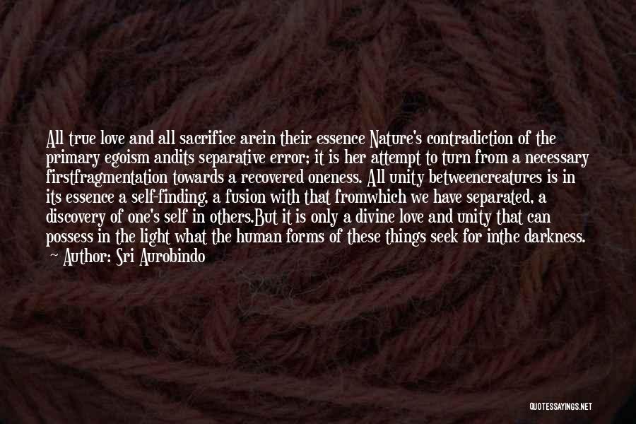 Sri Aurobindo Quotes: All True Love And All Sacrifice Arein Their Essence Nature's Contradiction Of The Primary Egoism Andits Separative Error; It Is