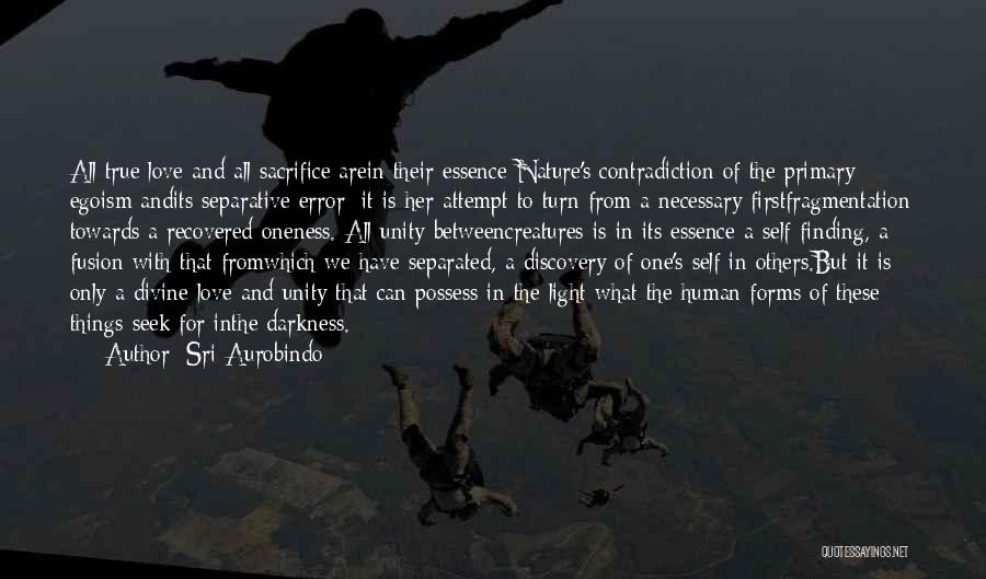 Sri Aurobindo Quotes: All True Love And All Sacrifice Arein Their Essence Nature's Contradiction Of The Primary Egoism Andits Separative Error; It Is