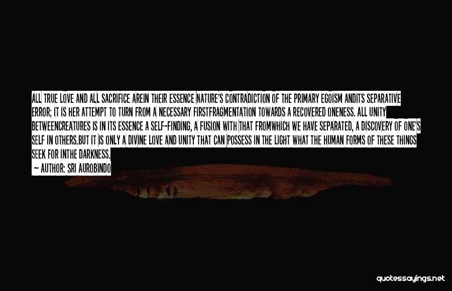 Sri Aurobindo Quotes: All True Love And All Sacrifice Arein Their Essence Nature's Contradiction Of The Primary Egoism Andits Separative Error; It Is