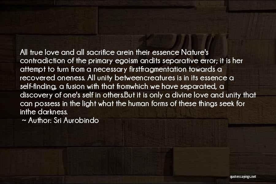 Sri Aurobindo Quotes: All True Love And All Sacrifice Arein Their Essence Nature's Contradiction Of The Primary Egoism Andits Separative Error; It Is