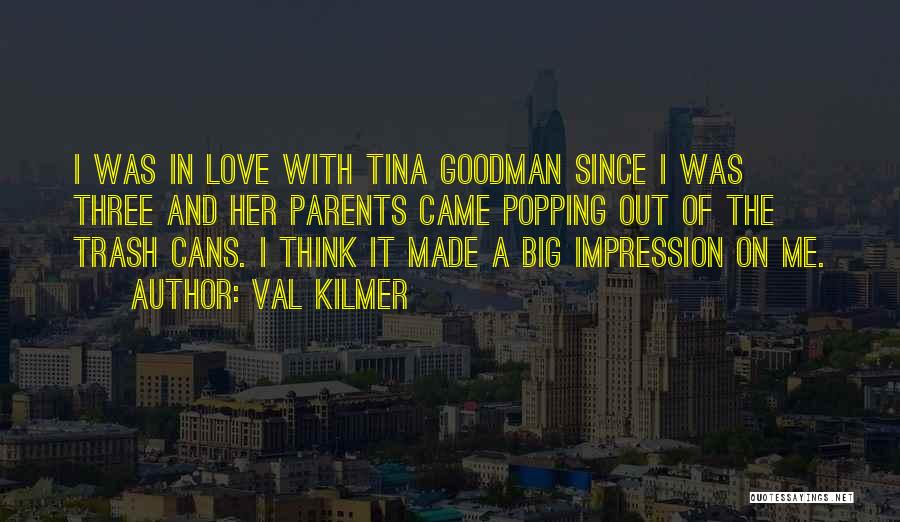 Val Kilmer Quotes: I Was In Love With Tina Goodman Since I Was Three And Her Parents Came Popping Out Of The Trash