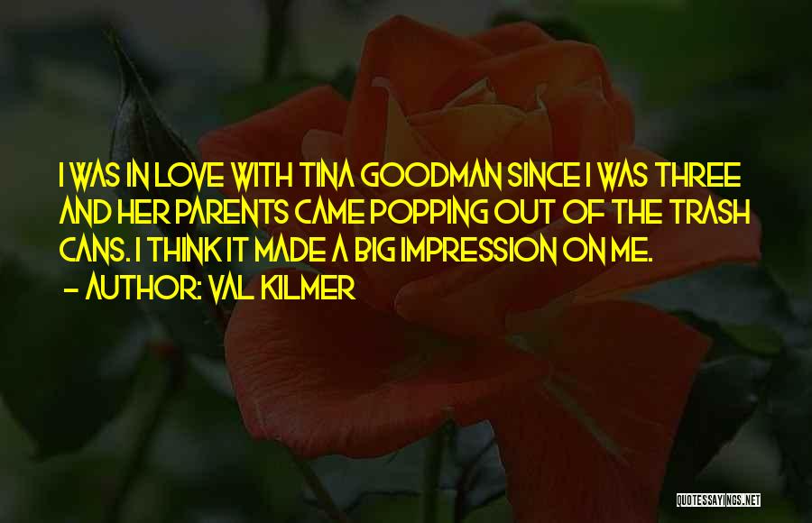 Val Kilmer Quotes: I Was In Love With Tina Goodman Since I Was Three And Her Parents Came Popping Out Of The Trash