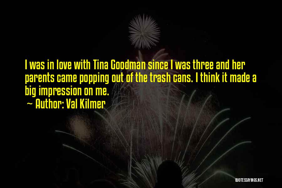 Val Kilmer Quotes: I Was In Love With Tina Goodman Since I Was Three And Her Parents Came Popping Out Of The Trash