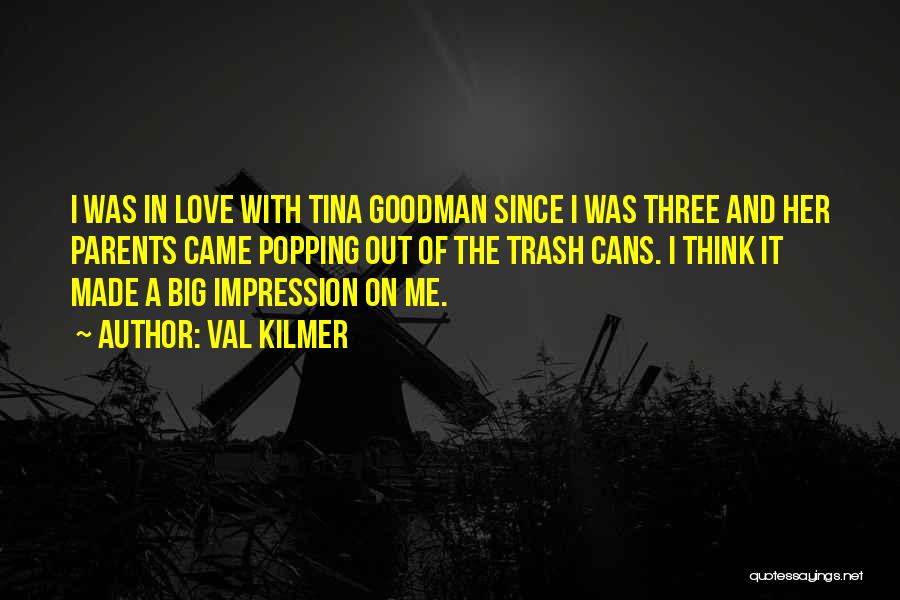 Val Kilmer Quotes: I Was In Love With Tina Goodman Since I Was Three And Her Parents Came Popping Out Of The Trash