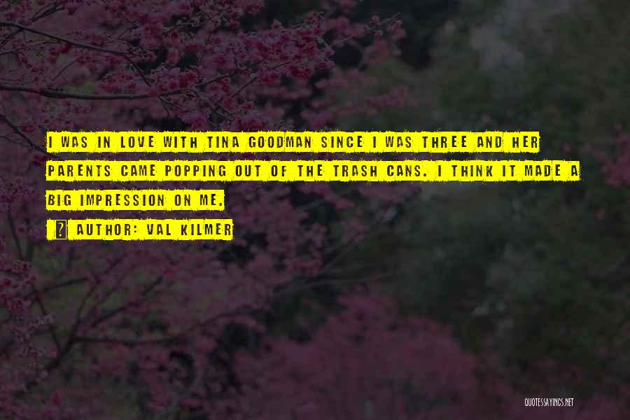 Val Kilmer Quotes: I Was In Love With Tina Goodman Since I Was Three And Her Parents Came Popping Out Of The Trash