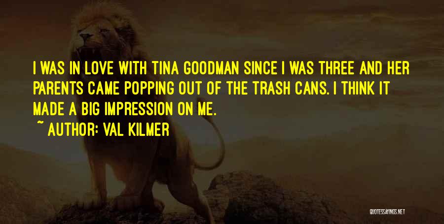 Val Kilmer Quotes: I Was In Love With Tina Goodman Since I Was Three And Her Parents Came Popping Out Of The Trash