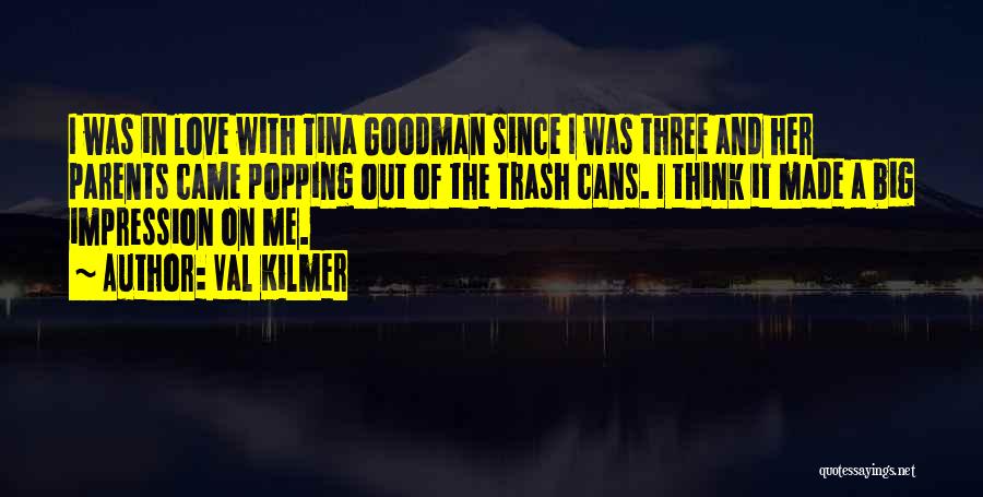 Val Kilmer Quotes: I Was In Love With Tina Goodman Since I Was Three And Her Parents Came Popping Out Of The Trash