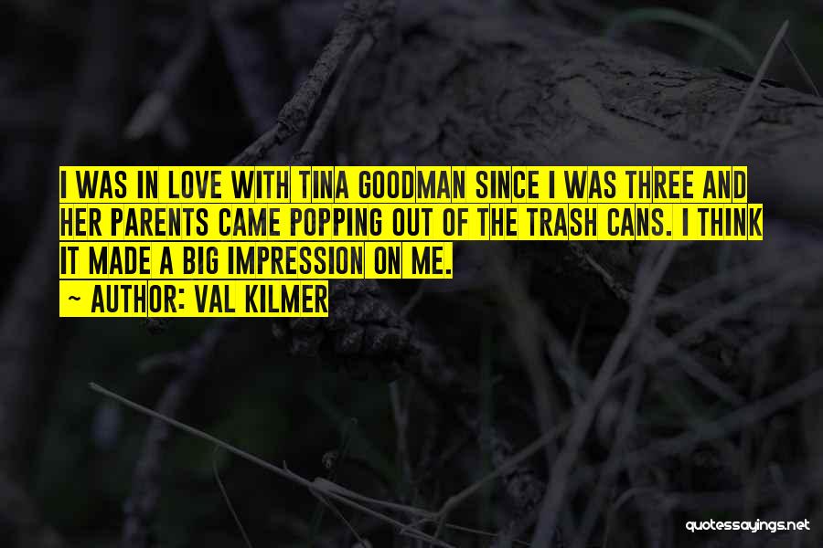 Val Kilmer Quotes: I Was In Love With Tina Goodman Since I Was Three And Her Parents Came Popping Out Of The Trash