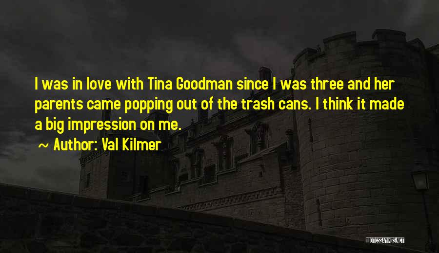 Val Kilmer Quotes: I Was In Love With Tina Goodman Since I Was Three And Her Parents Came Popping Out Of The Trash