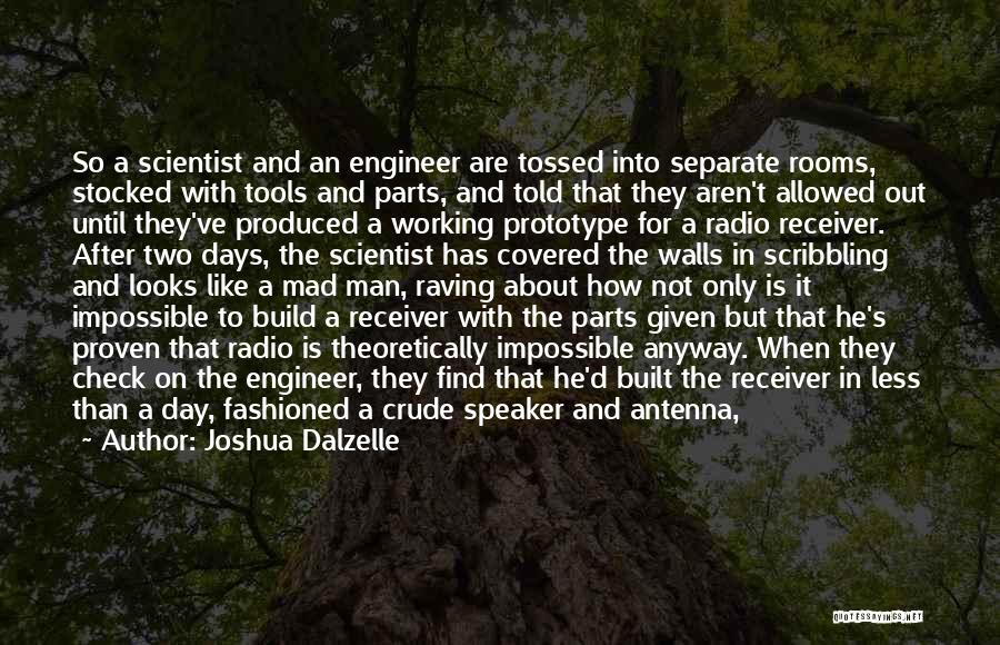 Joshua Dalzelle Quotes: So A Scientist And An Engineer Are Tossed Into Separate Rooms, Stocked With Tools And Parts, And Told That They