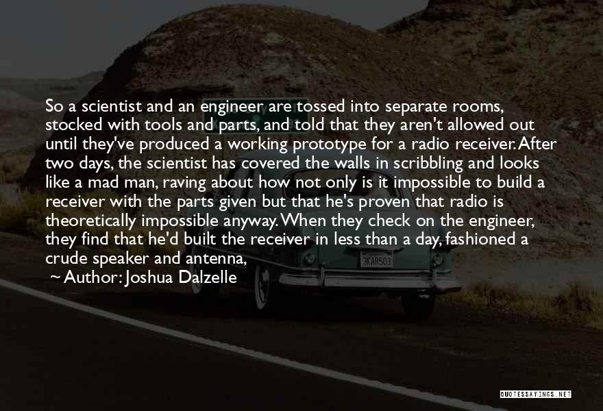 Joshua Dalzelle Quotes: So A Scientist And An Engineer Are Tossed Into Separate Rooms, Stocked With Tools And Parts, And Told That They