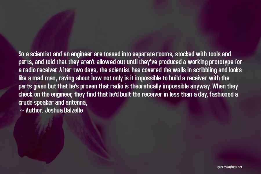 Joshua Dalzelle Quotes: So A Scientist And An Engineer Are Tossed Into Separate Rooms, Stocked With Tools And Parts, And Told That They