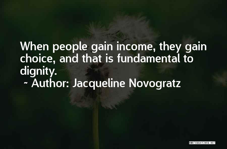 Jacqueline Novogratz Quotes: When People Gain Income, They Gain Choice, And That Is Fundamental To Dignity.