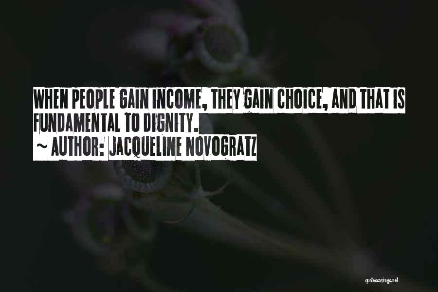 Jacqueline Novogratz Quotes: When People Gain Income, They Gain Choice, And That Is Fundamental To Dignity.